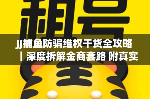 JJ捕鱼防骗维权干货全攻略｜深度拆解金商套路 附真实操作案例